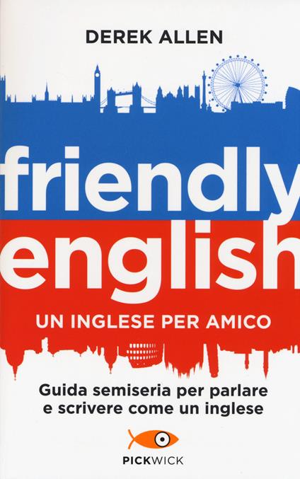 Friendly english. Un inglese per amico. Guida semiseria per parlare e scrivere come un inglese - Derek Allen - copertina