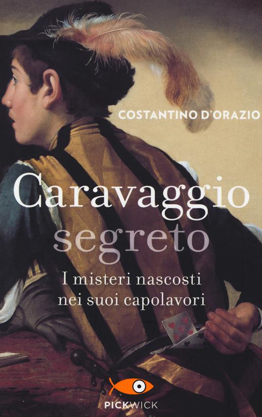 Caravaggio segreto. I misteri nascosti nei suoi capolavori - Costantino D'Orazio - copertina