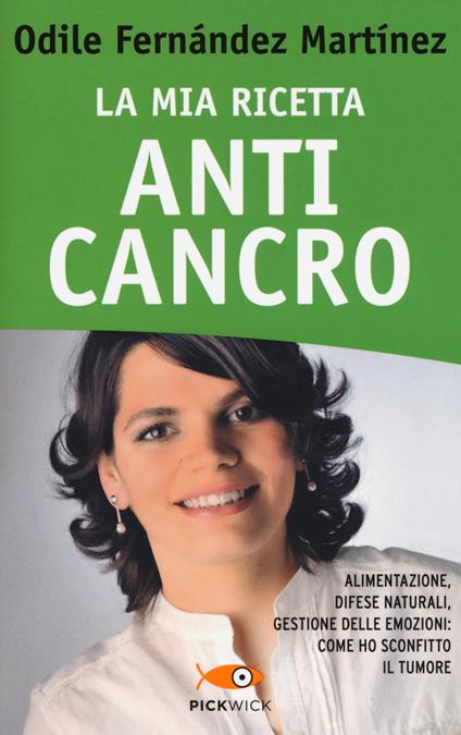 La mia ricetta anticancro. Alimentazione, difese naturali, gestione delle emozioni: come ho sconfitto il tumore - Odile Fernández Martínez - copertina