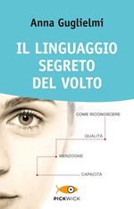Il linguaggio segreto del volto. Come riconoscere qualità, menzogne, capacità. Ediz. illustrata
