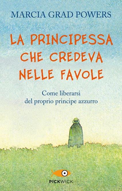 La principessa che credeva nelle favole. Come liberarsi del proprio principe azzurro - Marcia Grad Powers - copertina