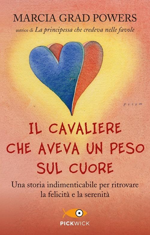 Il cavaliere che aveva un peso sul cuore. Una storia indimenticabile per ritrovare la felicità e la serenità - Marcia Grad Powers - copertina