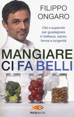 Mangiare ci fa belli. Cibi e supercibi per guadagnare in bellezza, salute, forma e longevità