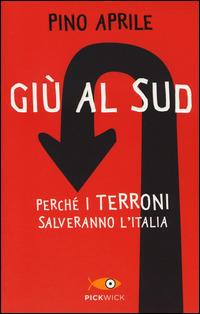 Giù al Sud. Perché i terroni salveranno l'Italia - Pino Aprile - copertina