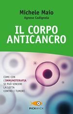 Il corpo anticancro. Come con l'immunoterapia si può vincere la lotta contro i tumori