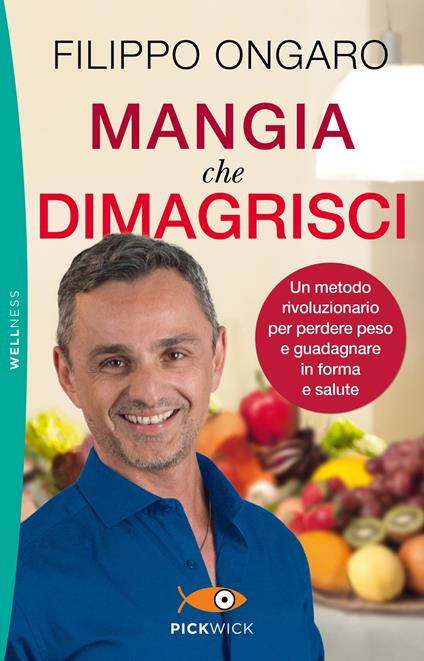 Mangia che dimagrisci. Un metodo rivoluzionario per perdere peso e guadagnare in forma e salute - Filippo Ongaro - copertina