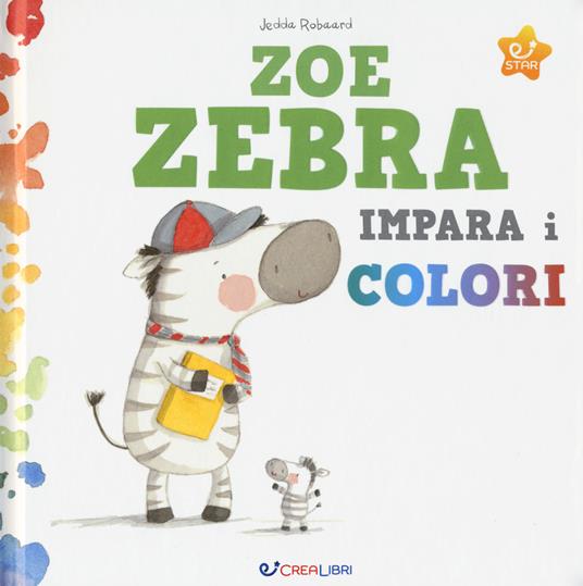 Zoe zebra impara i colori. Ediz. a colori - Jedda Robaard - copertina