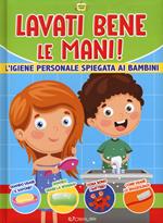 Lavati bene le mani! L'igiene personale spiegata ai bambini. Cresco sano. Ediz. a colori