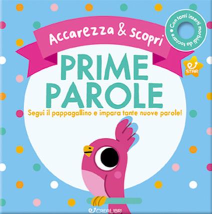 Prime parole. Segui il pappagallino e impara tante nuove parole! Accarezza & scopri. Ediz. a colori - copertina