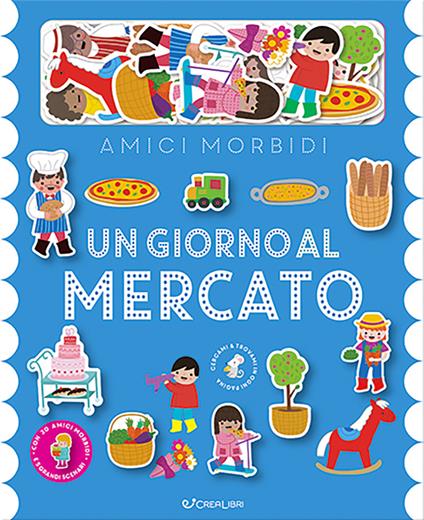 Un giorno al mercato. Amici morbidi. Ediz. a colori. Con 20 personaggi in feltro - copertina