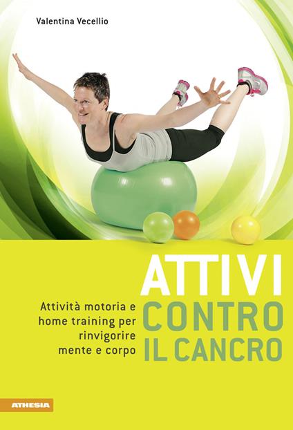 Attivi contro il cancro. Attività motoria e home training per rinvigorire mente e corpo. Ediz. multilingue - Valentina Vecellio - copertina