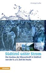 Südtirol unter Strom. Der Ausbau der Wasserkraft in Südtirol