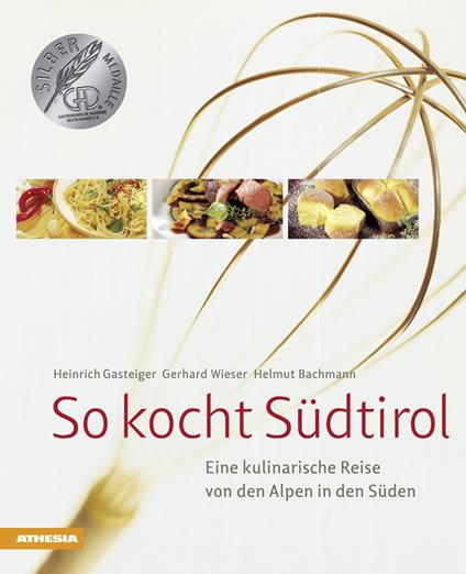 So kocht Südtirol. Eine kulinarische Reise von den Alpen in den Süden - Heinrich Gasteiger,Gerhard Wieser,Helmut Bachmann - copertina