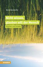 Nicht wissen, glauben will der Mensch Psyche und Krebs