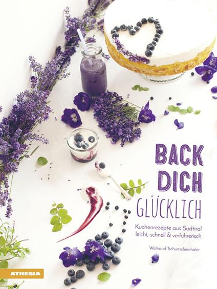 Back dich Glücklich. Kuchenrezepte aus südtirol leicht, schnell & verführerisch - Waltraud Tschurtschenthaler - copertina