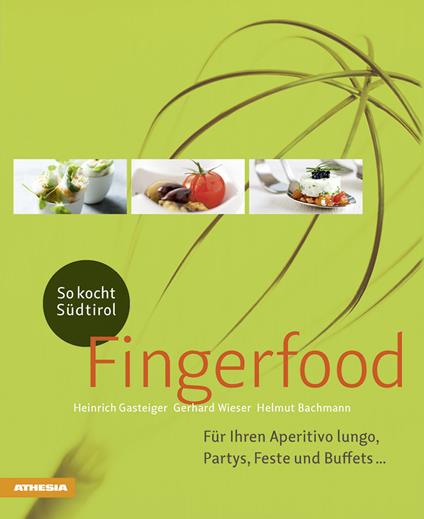 So kocht Südtirol. Fingerfood: Für Ihren Aperitivo lungo, Partys, Feste und Buffets... - Heinrich Gasteiger,Gerhard Wieser,Helmut Bachmann - copertina