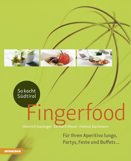 So kocht Südtirol. Fingerfood: Für Ihren Aperitivo lungo, Partys, Feste und Buffets... - Heinrich Gasteiger,Gerhard Wieser,Helmut Bachmann - copertina