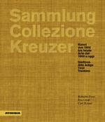 Sammlung/Collezione Kreuzer. Kunst von 1900 bis heute- Arte dal 1900 a oggi: Südtirol/Alto Adige. Tirol. Trentino. Ediz. a colori