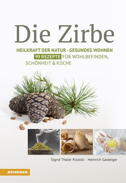 Die Zirbe: heilkraft der natur. Gesundes wohnen. 99 rezepte für wohlbefinden, schönheit & küche - Heinrich Gasteiger,Sigrid Thaler Rizzolli - copertina