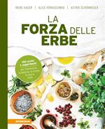 La forza delle erbe. 350 ricette e suggerimenti per il benessere, la bellezza, la cucina, la casa e l'orto
