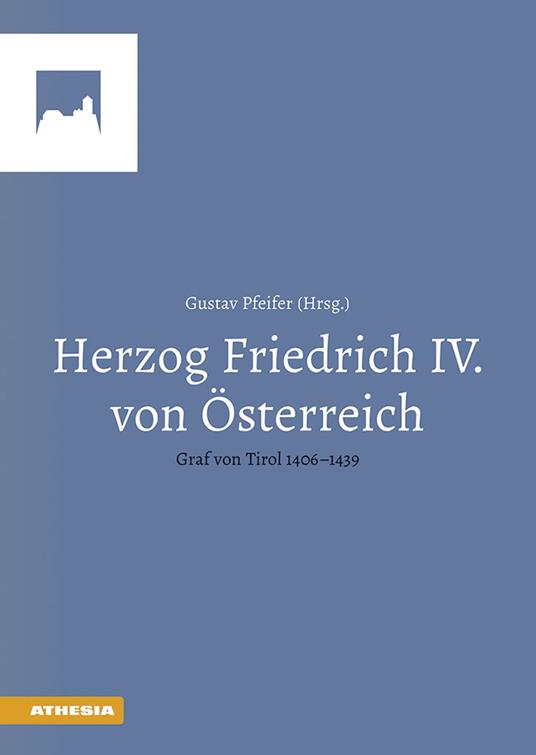 Herzog Friedrich IV von Österreich. Graf von Tirol 1406-1439 - copertina