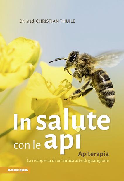 In salute con le api. Apitherapia. La riscoperta di un'antica arte di guarigione - Christian Thuile - copertina