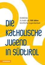 Die Katholische Jugend in Südtirol. Einblicke in mehr als 100 Jahre kirchliche Jugendarbeit