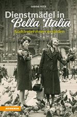 Dienstmädel in Bella Italia. Südtirolerinnen erzählen. Ediz. integrale