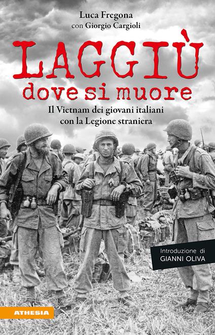 Laggiù dove si muore. Il Vietnam dei giovani italiani con la Legione straniera - Luca Fregona,Giorgio Cargioli - copertina