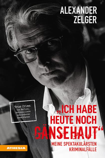 Ich habe heute noch Gänsehaut. Meine spektakulärsten Kriminalfälle. True Crime: von Mafiosi, Serienkillern und anderen Gewalttaten - Alexander Zelger - copertina
