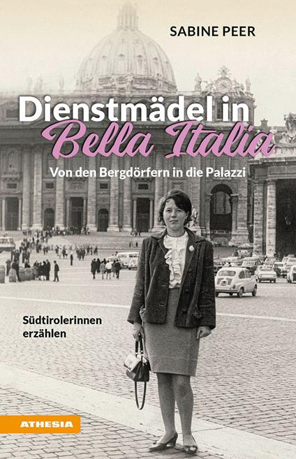 Dienstmädel in Bella Italia. Von den Bergdörfern in die Palazzi. Südtirolerinnen erzählen - Sabine Peer - copertina