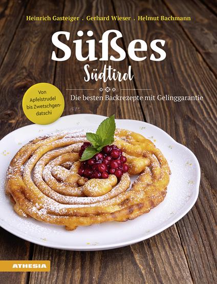 Süßes Südtirol. Von Apfelstrudel bis Zwetschgendatschi. Die besten Backrezepte mit Gelinggarantie - Heinrich Gasteiger,Gerhard Wieser,Helmut Bachmann - copertina