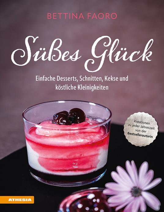 Süßes Glück. Einfache Desserts, Schnitten, Kekse und köstliche Kleinigkeiten - Bettina Faoro - copertina