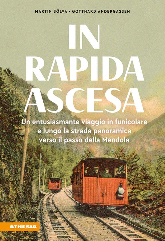 In rapida ascesa. Un entusiasmante viaggio in funicolare e lungo la strada panoramica verso il passo della Mendola - Gotthard Andergassen,Martin Sölva - copertina