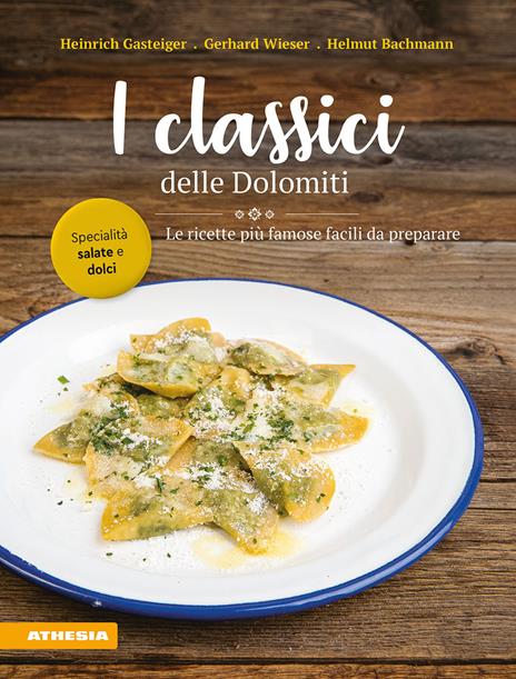 I classici delle Dolomiti. Le ricette più famose facili da preparare. Ediz. integrale - Heinrich Gasteiger,Gerhard Wieser,Helmut Bachmann - copertina