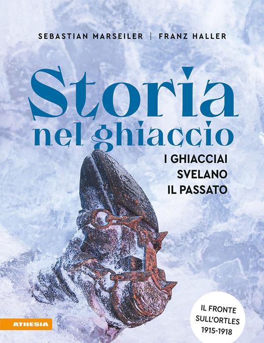 Storia nel ghiaccio. I ghiacciai svelano il passato - Franz Josef Haller,Sebastian Marseiler - copertina