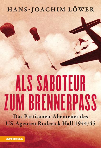 Als Saboteur zum Brennerpass. Das Partisanen-Abenteuer des US-Agenten Roderick Hall 1944/45 - Hans-Joachim Löwer - copertina