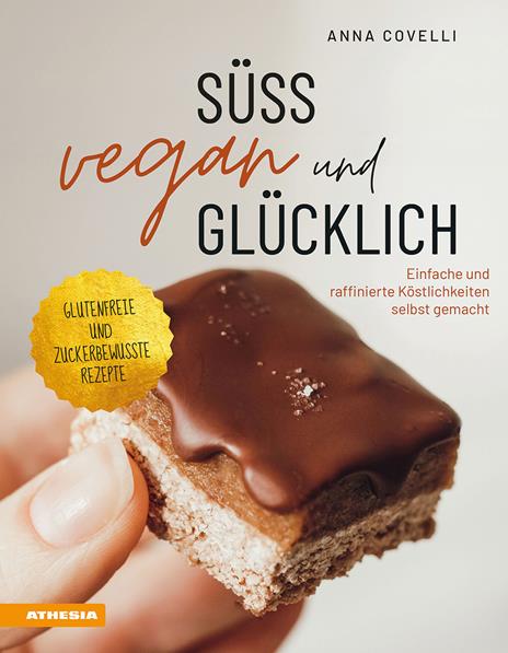 Süß, vegan und glücklich. Einfache und raffinierte Köstlichkeiten selbst gemacht - Anna Covelli - copertina