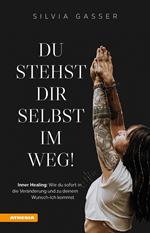 Du stehst dir selbst im Weg!. Inner healing: Wie du sofort in die Veränderung und zu deinem Wunsch-Ich kommst