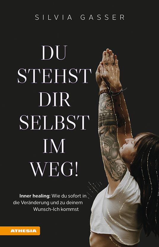 Du stehst dir selbst im Weg!. Inner healing: Wie du sofort in die Veränderung und zu deinem Wunsch-Ich kommst - Silvia Gasser - copertina