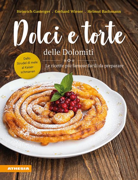 Dolci e torte delle Dolomiti. Le ricette più famose facili da preparare - Heinrich Gasteiger,Gerhard Wieser,Helmut Bachmann - copertina