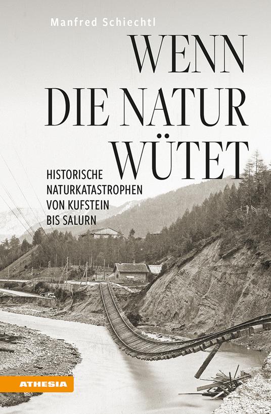 Wenn die Natur wütet. Historische Naturkatastrophen von Kufstein bis Salurn - Manfred Schiechtl - copertina