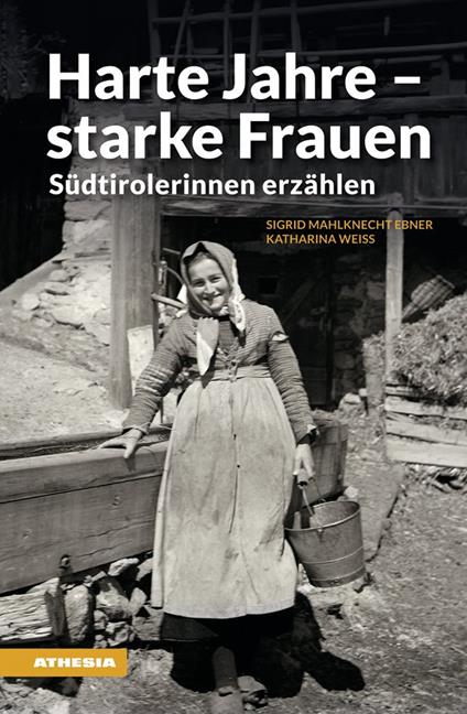 Harte Jahre, starke Frauen. Südtirolerinnen erzählen - Sigrid Mahlknecht Ebner,Katharina Weiss - copertina
