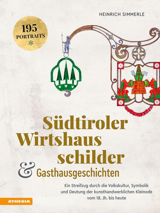 Südtiroler Wirtshausschilder und Gasthausgeschichten. Ein Streifzug durch die Volkskultur, Symbolik und Deutung der kunsthandwerklichen Kleinode vom 18. Jh. bis heute - Heinrich Simmerle - copertina