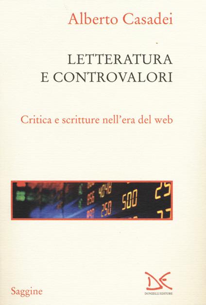 Letterature e controvalori. Critica e scritture nell'era del web - Alberto Casadei - copertina