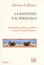 La salvezza e il pericolo. Spiritualità, politica e profezia ai tempi di papa Francesco