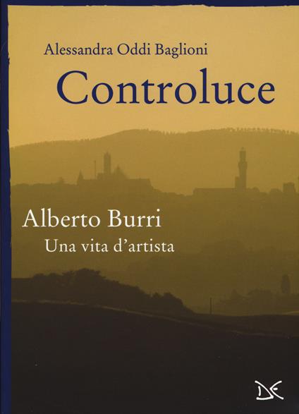 Controluce. Alberto Burri. Una vita d'artista - Alessandra Oddi Baglioni - copertina