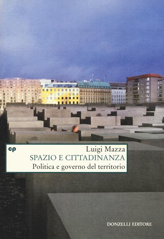 Spazio e cittadinanza. Politica e governo del territorio - Luigi Mazza - copertina