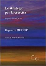 Le strategie per la crescita. Imprese, mercati, Stato. Rapporto MET 2015