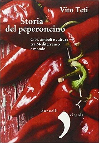 Storia del peperoncino. Cibi, simboli e culture tra Mediterraneo e mondo - Vito Teti - copertina